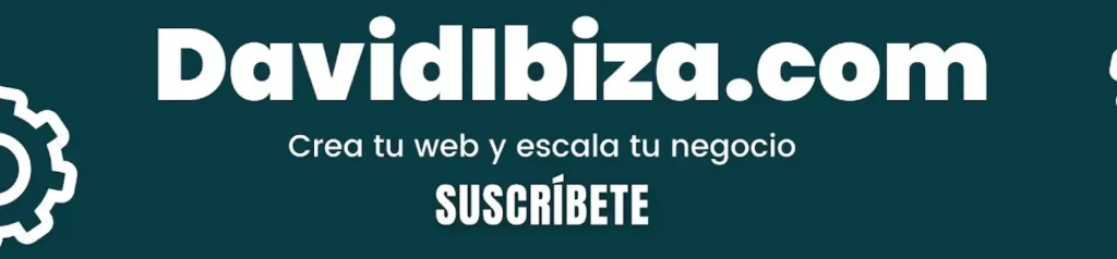 Banner DavidIbiza.com - Crea tu web y escala tu negocio Banner de DavidIbiza.com: Crea tu web y escala tu negocio - Suscríbete.
