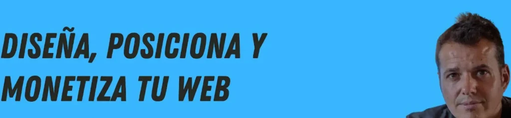 Diseña, posiciona y monetiza tu web Banner con fondo azul y texto en negrita que dice "Diseña, posiciona y monetiza tu web", acompañado de la imagen de un hombre en la esquina derecha.